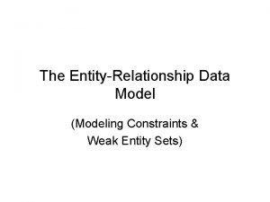 The EntityRelationship Data Model Modeling Constraints Weak Entity
