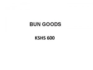 BUN GOODS KSHS 600 BUN GOODS For the