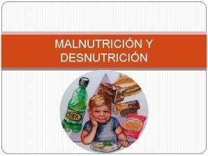 MALNUTRICIN Y DESNUTRICIN Con frecuencia los trminos malnutricin