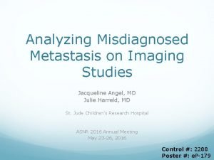 Analyzing Misdiagnosed Metastasis on Imaging Studies Jacqueline Angel