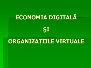 ECONOMIA DIGITAL I ORGANIZAIILE VIRTUALE Principiile economiei digitale