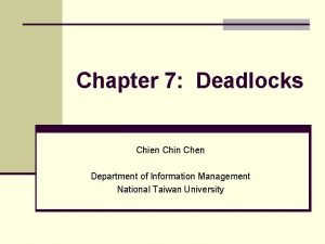 Chapter 7 Deadlocks Chien Chin Chen Department of Chapter 7 Deadlocks Chien Chin Chen Department of