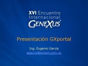 Presentacin GXportal Ing Eugenio Garca egarciaartech com uy