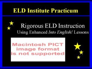 ELD Institute Practicum Rigorous ELD Instruction Using Enhanced