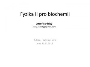 Fyzika II pro biochemii Josef Strsk josef straskygmail