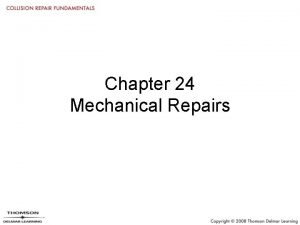 Chapter 24 Mechanical Repairs Objectives Explain the basics