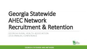 Georgia Statewide AHEC Network Recruitment Retention GEORGIA RURAL