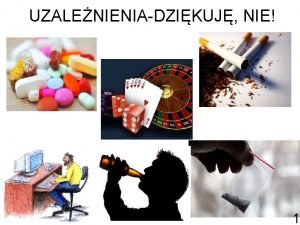 UZALENIENIADZIKUJ NIE 1 Co to jest uzalenienie Uzalenienie