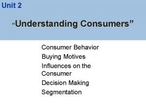 Unit 2 Understanding Consumers Consumer Behavior Buying Motives