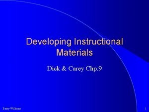 Developing Instructional Materials Dick Carey Chp 9 Barry