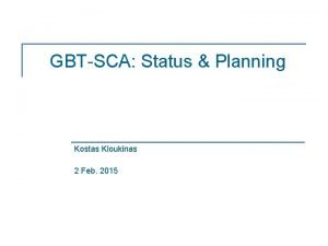 GBTSCA Status Planning Kostas Kloukinas 2 Feb 2015