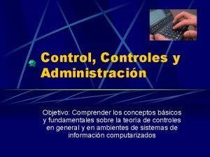 Control Controles y Administracin Objetivo Comprender los conceptos