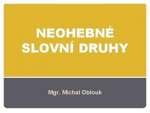 NEOHEBN SLOVN DRUHY Mgr Michal Oblouk PSLOVCE vyjaduj
