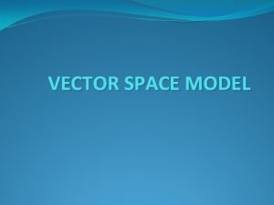 VECTOR SPACE MODEL Model Perolehan Informasi Pencocokan berdasarkan