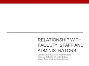 RELATIONSHIP WITH FACULTY STAFF AND ADMINISTRATORS Dolores Davison