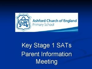 Key Stage 1 SATs Parent Information Meeting The