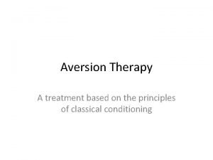 Aversion Therapy A treatment based on the principles