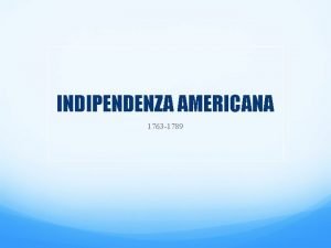 INDIPENDENZA AMERICANA 1763 1789 Le 13 colonie a