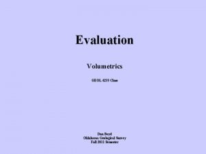 Evaluation Volumetrics GEOL 4233 Class Dan Boyd Oklahoma