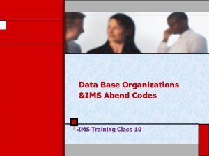 Data Base Organizations IMS Abend Codes IMS Training