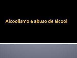 Alcoolismo e abuso de lcool Definio O alcoolismo