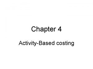 Chapter 4 ActivityBased costing ActivityBased Costing ABC first