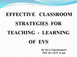 EFFECTIVE CLASSROOM STRATEGIES FOR TEACHING LEARNING OF EVS