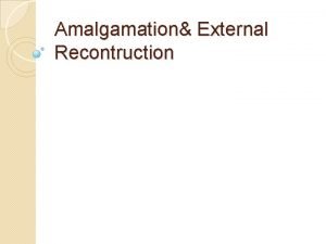 Amalgamation External Recontruction Meaning of Amalgamation When two