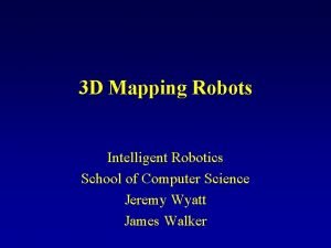 3 D Mapping Robots Intelligent Robotics School of