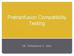 Pretranfusion Compatibility Testing Mr Mohammed A Jaber Blood