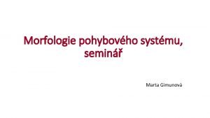 Morfologie pohybovho systmu semin Marta Gimunov Semestr podzim