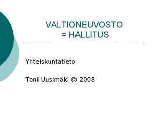 VALTIONEUVOSTO HALLITUS Yhteiskuntatieto Toni Uusimki 2008 HALLITUKSEN MUODOSTAMINEN