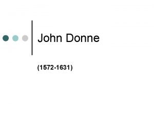 John Donne 1572 1631 John Donne was the