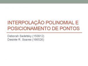 INTERPOLAO POLINOMIAL E POSICIONAMENTO DE PONTOS Deborah Sadetsky