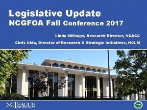 Legislative Update NCGFOA Fall Conference 2017 Linda Millsaps