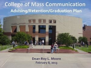 College of Mass Communication AdvisingRetentionGraduation Plan Dean Roy