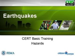 Earthquakes CERT Basic Training Hazards An Earthquake is