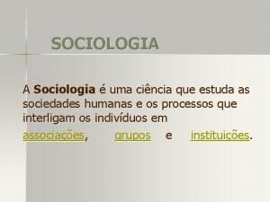 SOCIOLOGIA A Sociologia uma cincia que estuda as