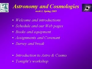 Astronomy and Cosmologies week 1 Spring 2005 Welcome