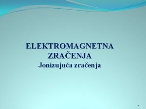 ELEKTROMAGNETNA ZRAENJA Jonizujua zraenja 1 KVANTNOKORPUSKUL ARNA J