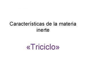 Caractersticas de la materia inerte Triciclo Su funcin