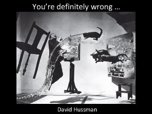 Youre definitely wrong David Hussman but are you