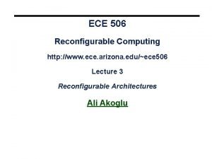 ECE 506 Reconfigurable Computing http www ece arizona