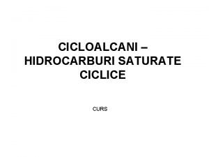 CICLOALCANI HIDROCARBURI SATURATE CICLICE CURS Definiie sunt hidrocarburi