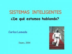 SISTEMAS INTELIGENTES De qu estamos hablando Carlos Lameda