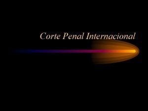 Corte Penal Internacional IMPLEMENTACION DE LA CORTE PENAL