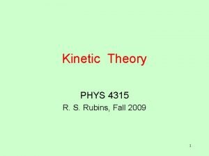 Kinetic Theory PHYS 4315 R S Rubins Fall