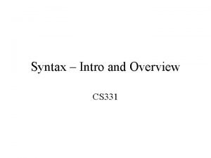 Syntax Intro and Overview CS 331 Syntax Syntax