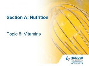 Section A Nutrition Topic 8 Vitamins Vitamins Learning