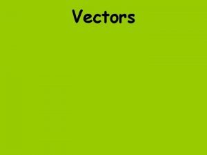 Vectors Vectors Vectors Vectors Distance Velocity Acceleration X